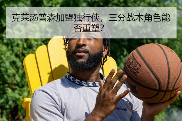 克莱汤普森加盟独行侠，三分战术角色能否重塑？