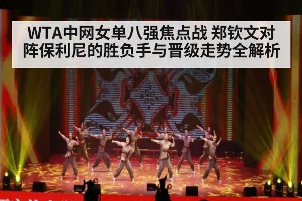WTA中网女单八强焦点战 郑钦文对阵保利尼的胜负手与晋级走势全解析